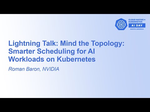 Lightning Talk: Mind the Topology: Smarter Scheduling for AI Workloads on Kubernetes - Roman Baron