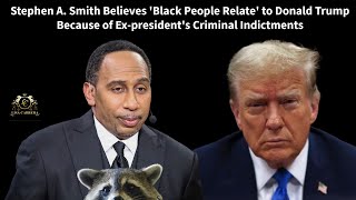 Stephen A. Smith Agrees: Black People Relate to Donald Trump Because of His Criminal Indictments