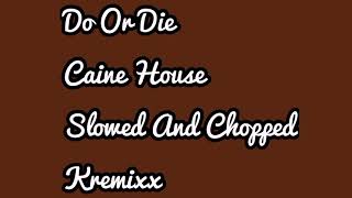 Do Or Die &quot;Caine House &quot; Slowed And Chopped Kremixx