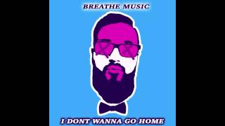 BREATHE MUSIC - I DONT WANNA GO HOME