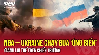 Nga và Ukraine chạy đua ứng biến từng giờ - Cuộc đấu trí định đoạt thế trận trên chiến trường | VOV