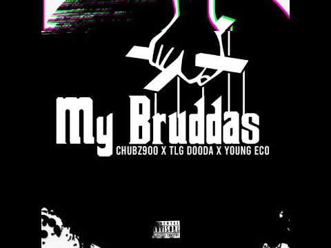 MY BRUDDAS || CHUBZ900 x TLG DOODA x YOUNG ECO (unmastered version)