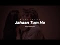 Jahaan Tum Ho Slowed And Reverb Heartache Shrey Singhal Jahaan Tum Ho Lofi