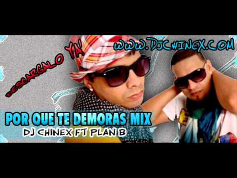DJ CHINEX FT PLAN B - POR QUE TE DEMORAS (WWW.DJCHINEX.COM).wmv