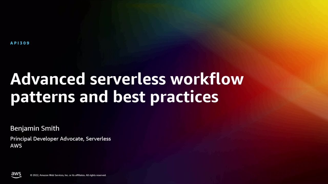 AWS re:Invent 2022 - Advanced serverless workflow patterns and best practices (API309)