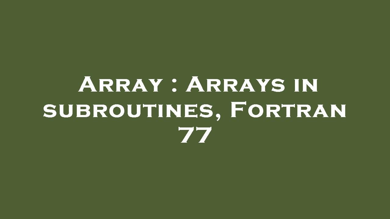 Array : Arrays in subroutines, Fortran 77