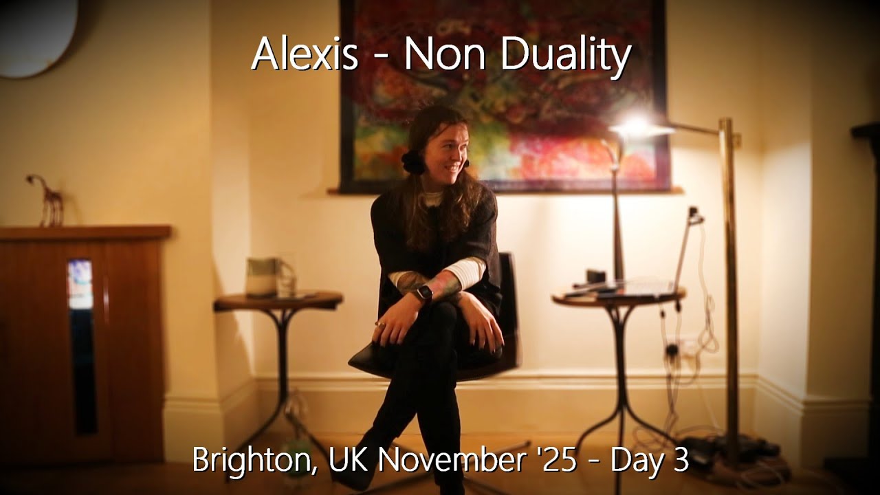 Alexis - Non Duality - Brighton, November, Day 3 - 16/11/25