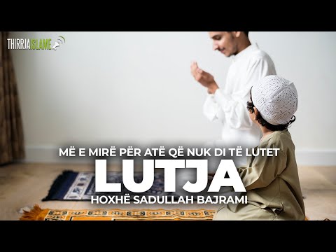 Lutja më e mirë për atë që nuk di të lutet - Hoxhë Sadullah Bajrami