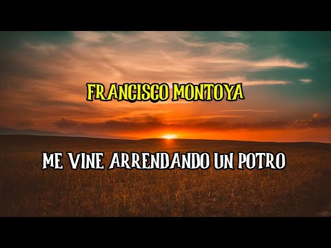 FRANCISCO MONTOYA - ME VINE ARRENDANDO UN POTRO
