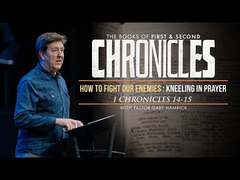 How to Fight Our Enemies: Kneeling in Prayer |  1 Chronicles 14–15  |  Gary Hamrick