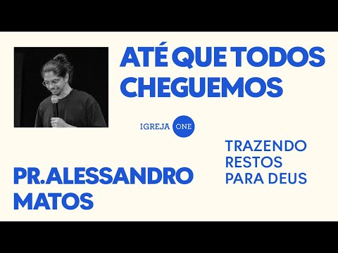 SÉRIE DE EFÉSIOS (EP07): TRAZENDO RESTOS PRA DEUS | PR. ALESSANDRO MATOS (Efésios 4)