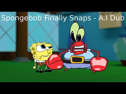 Spongebob Finally Snaps - A.I Dub
