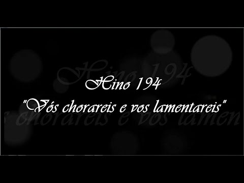 Hino 194 - "Vós chorareis e vos lamentareis"