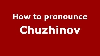 How to pronounce Chuzhinov