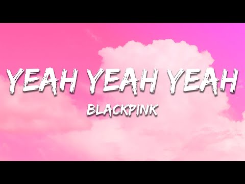 BLACKPINK - Yeah Yeah Yeah (Lyrics)