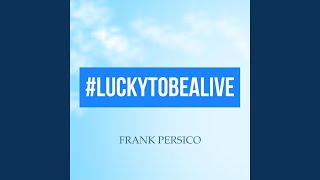 Lucky to Be Alive
