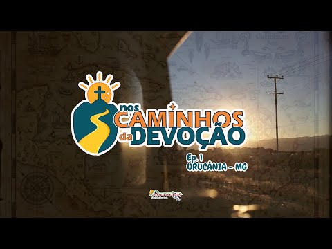 Nos Caminhos da Devoção - Episódio 1: Urucânia/MG