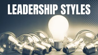 Leadership Styles Explained