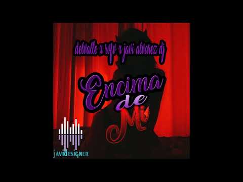 Delvalle x rvfv x javi alvarez dj  - encima de mi ( remix 2023)