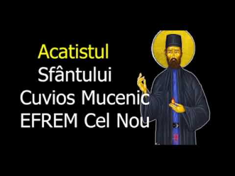 Acatistul Sfantului Cuvios Mucenic Efrem Cel Nou - 3 ianuarie , 5 Mai - slujitor Dani