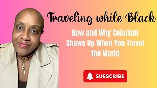 How and Why Colorism Shows Up When You Travel the World
