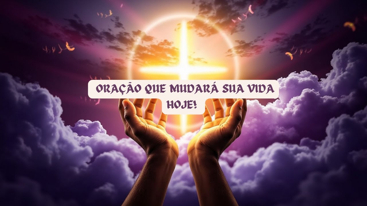 ORAÇÃO QUE MUDARÁ SUA VIDA HOJE!
