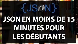 JSON en moins de 15 minutes pour les débutants - Tutoriel Français 2018