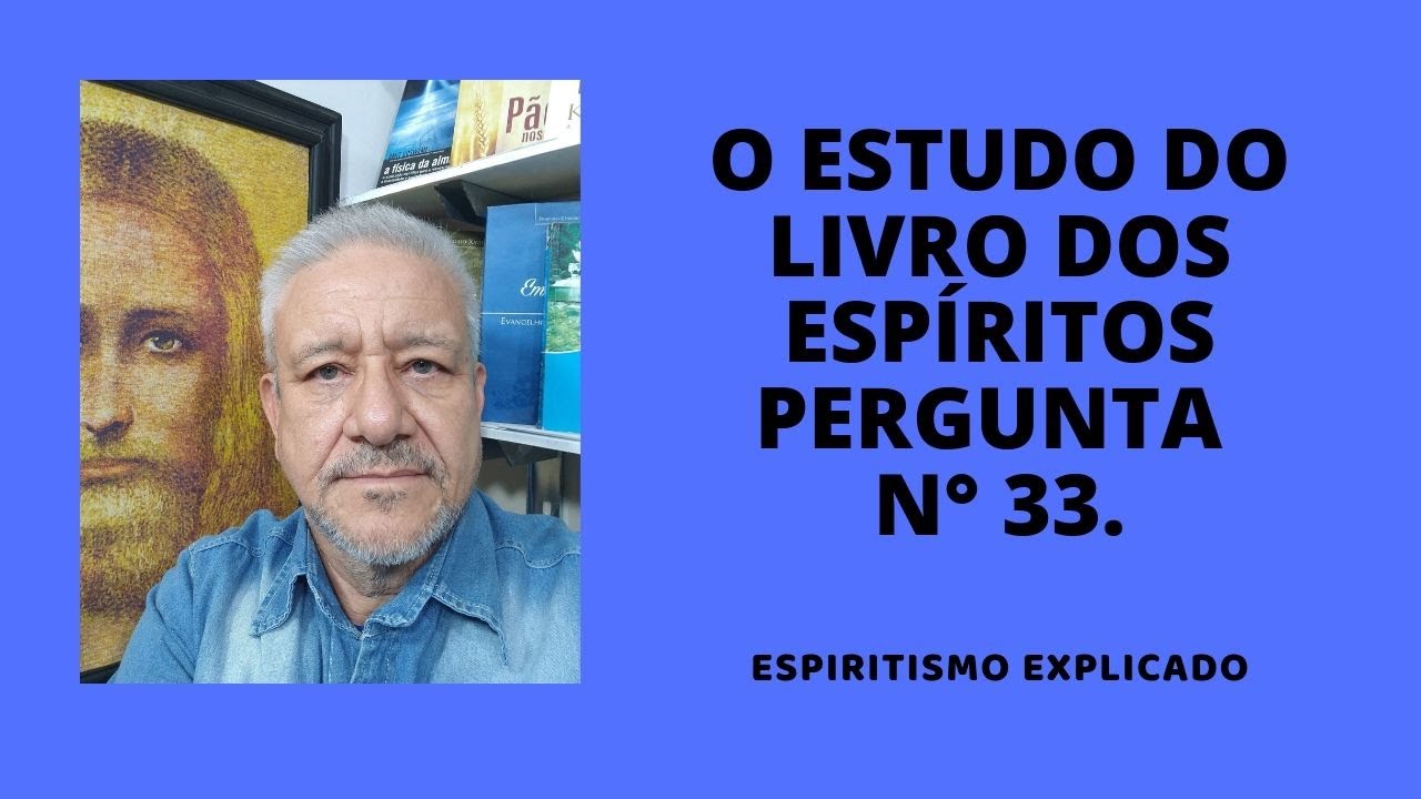 O LIVRO DOS ESPÍRITOS, PERGUNTA 33.