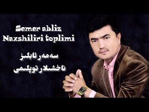 Semer abliz naxshiliri toplimi | سەمەر ئابلىز ناخشىلىرى توپلىمى | uyghur nahxa  | уйхурща нахша 2020