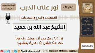 إذا زنا رجل بامرأة وحملت منه فما حكم هذا الطفل إذا اعترفا بفعلتهم؟  ابن حميد - مشروع كبار العلماء image