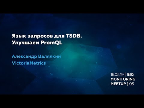 Язык запросов для TSDB. Улучшаем PromQL (Александр Валялкин, VictoriaMetrics)