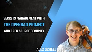OpenBa0 - Secrets Management and Securing Open Source Software - Alex Scheel