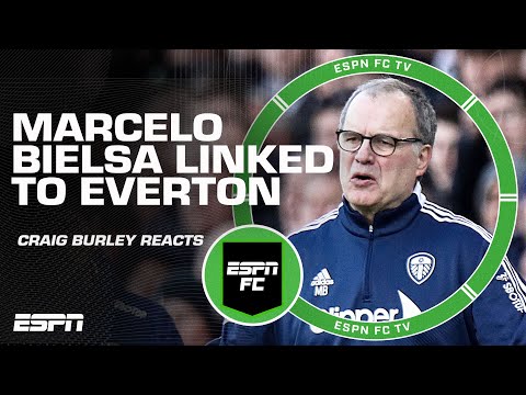 EVERTON IS A MESS‼ Craig Burley is confused by Marcelo Bielsa linked with Everton | ESPN FC