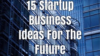15 Startup Business Ideas For The Future