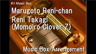 Marugoto Reni-chan/Reni Takagi(Momoiro Clover Z) [Music Box]