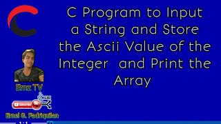 C PROGRAM TO INPUT A STRING & STORE THE ASCII VALUE OF THE INTEGER & PRINT THE ARRAY