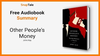 Other People&#39;s Money by John Kay: 9 Minute Summary