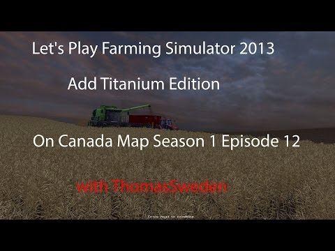 Let's Play Farming Simulator 2013 Titanium Edition Add On   Canada Map   Season 1 Episode 12