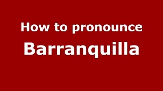 How to pronounce Barranquilla