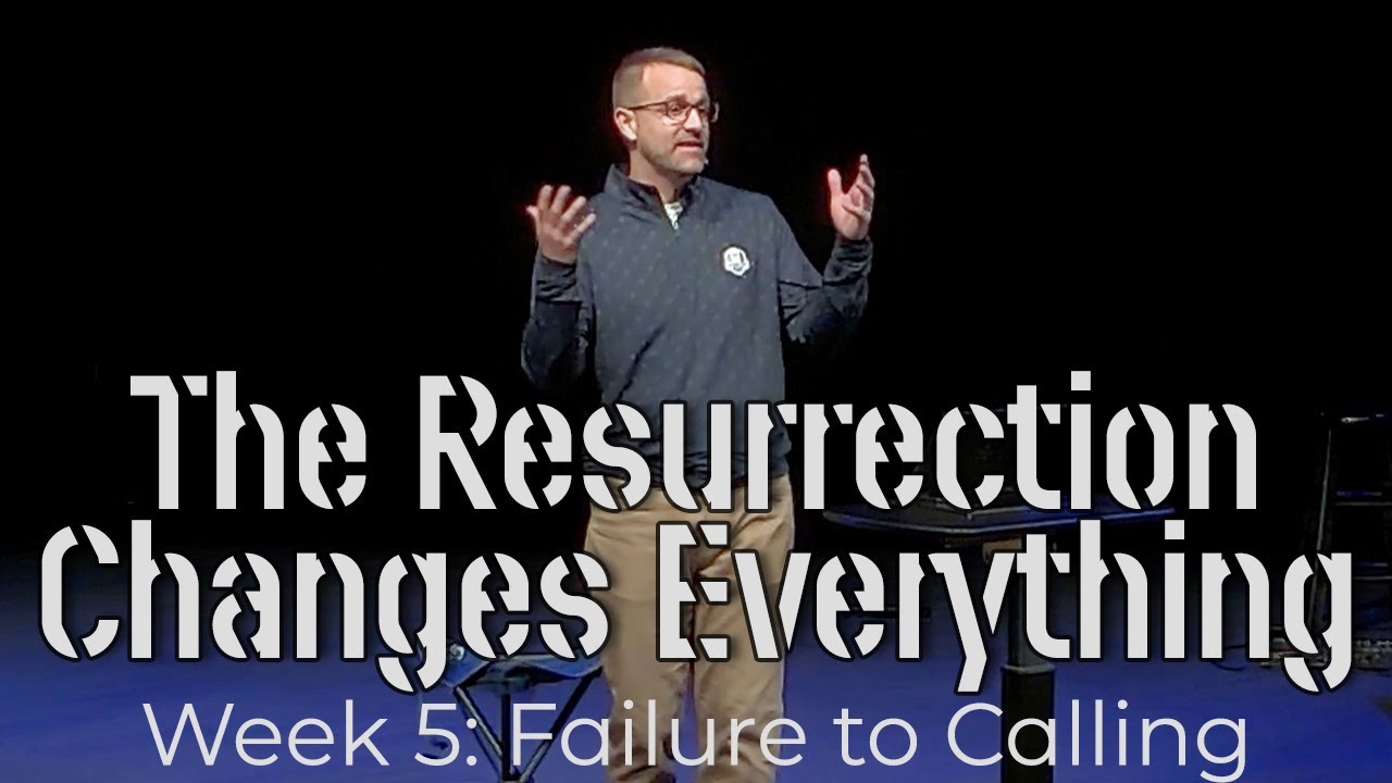 The Resurrection Changes Everything: Failure to Calling - Corey Bullock