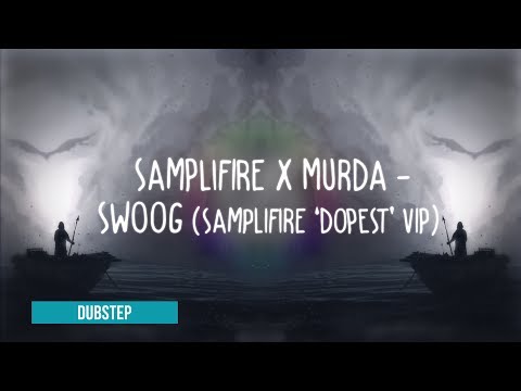 SAMPLIFIRE X MURDA - SWOOG (SAMPLIFIRE 'DOPEST' VIP) ●Dubstep●