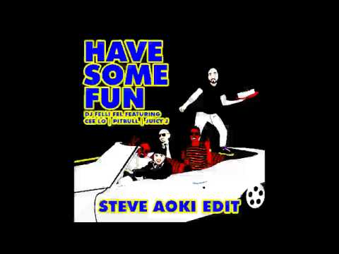 DJ Felli Fel -  Have Some Fun feat  [Cee Lo, Pitbull & Juicy J] [Steve Aoki Edit]