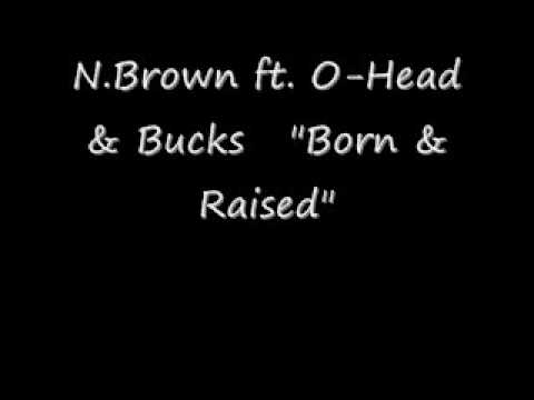 N.Brown ft. O-Head & Bucks .. Born & Raised.wmv