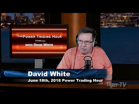 June 18th Power Trading Hour with David White on TFNN - 2018
