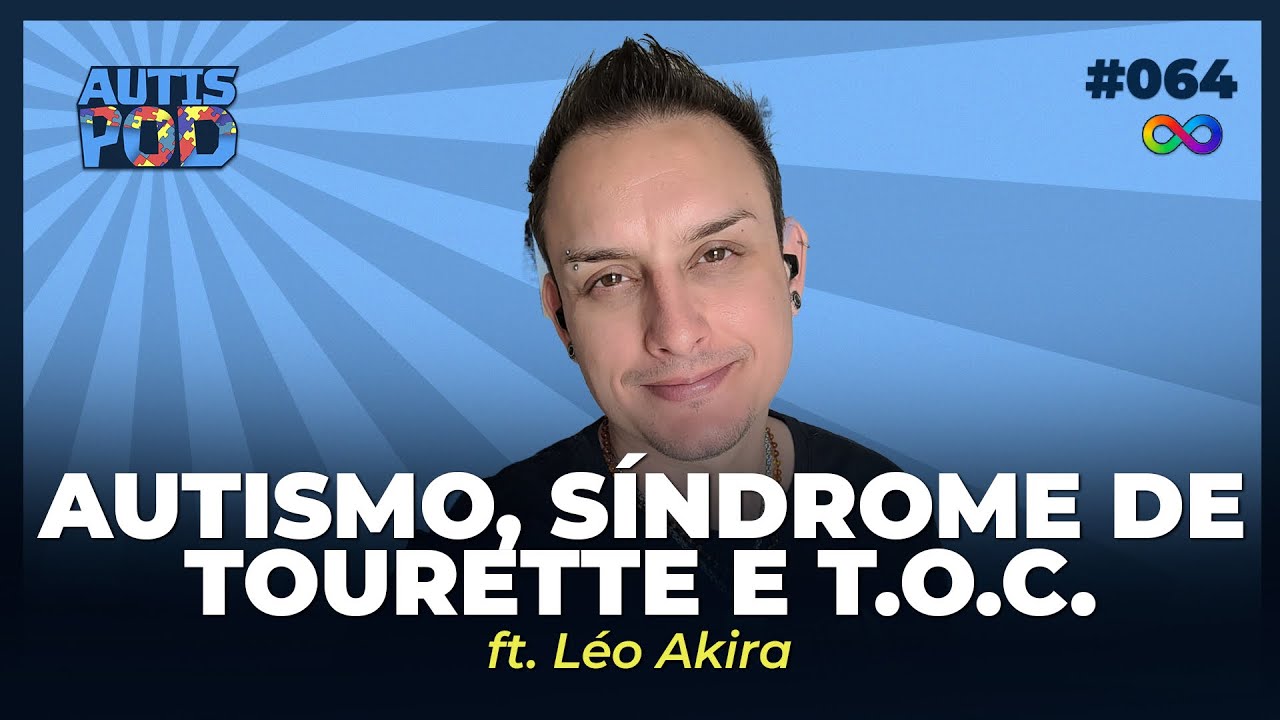 AUTISMO, SÍNDROME DE TOURETTE E T.O.C. - ft. @LeoAkira  | AutisPod #064