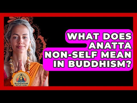 What Does Anatta Non-Self Mean In Buddhism? - Buddhism Reflections