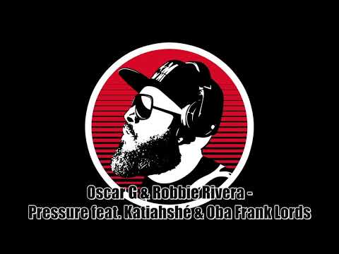 Oscar G & Robbie Rivera - Pressure feat. Katiahshé & Oba Frank Lords