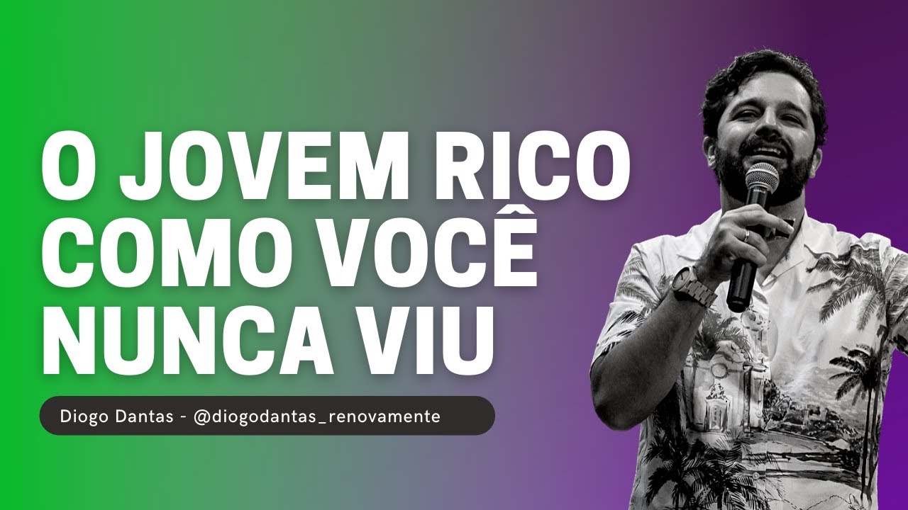 PREGAÇÃO SOBRE O JOVEM RICO (Uma visão diferente) - Diogo Dantas