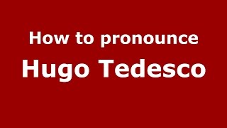How to pronounce Hugo Tedesco