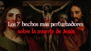 7 hechos misteriosos sobre la muerte de Jesús